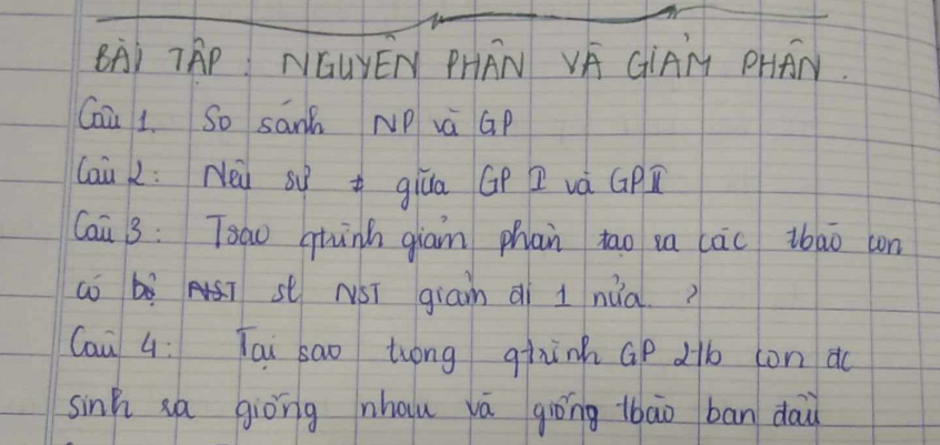 BA) TAP NGUYEN PHRN VA GiAM PHIAN. 
Cau 1. So san NP và GP 
lai z: Nei sì + giùa Gp Z và GPD 
Cai 3: Tsao gunh giam phan tao za cāc ibao con 
ao T st NST giam qì 1 nua.? 
Cau 4: Tai sao trong giinh Gp 21 con d 
sinh sa giòng nhouu vá giōng thāo bān dai