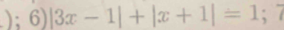 ); 6)|3x-1|+|x+1|=1;