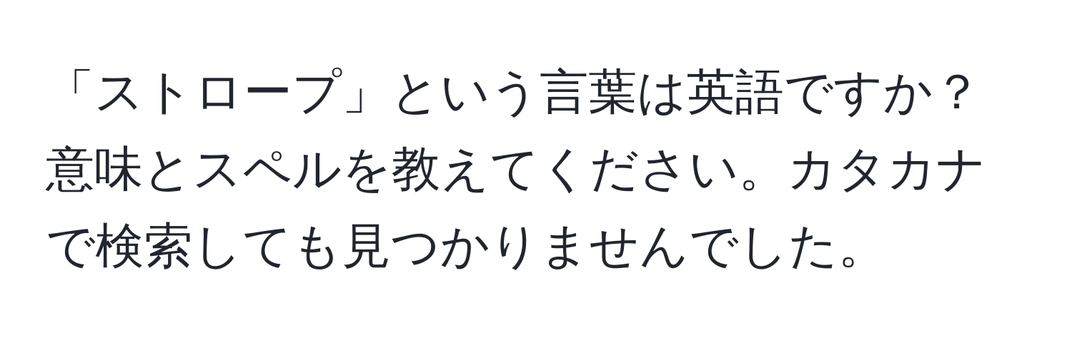 「ストロープ」という言葉は英語ですか？意味とスペルを教えてください。カタカナで検索しても見つかりませんでした。