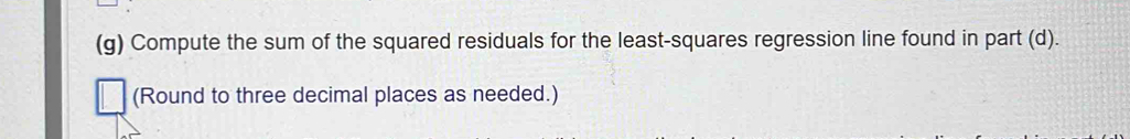 Compute the sum of the squared residuals for the least-squares regression line found in part (d). 
(Round to three decimal places as needed.)