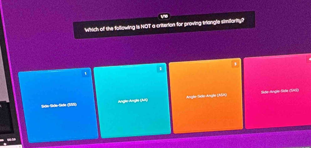 Which of the following is NOT a criterion for proving triangle similarity?
3
2
1
Side-Side-Side (SSS) Angle-Angle (AA) Angle-Side-Angle (ASA) Side-Angle-Side (SAS)
00:39