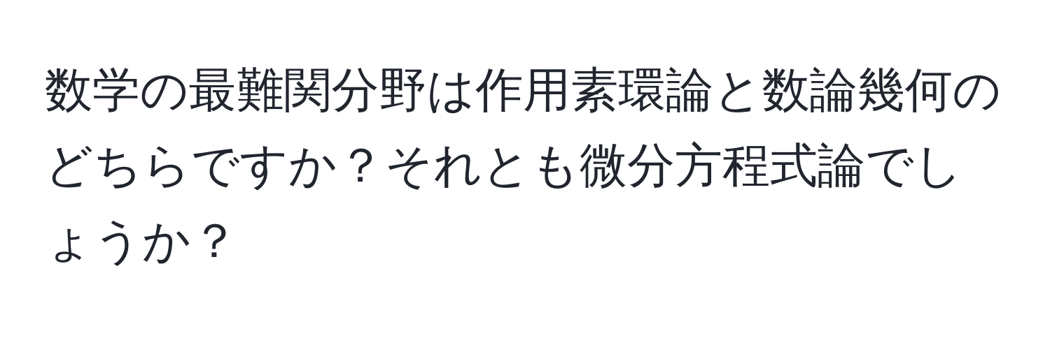 数学の最難関分野は作用素環論と数論幾何のどちらですか？それとも微分方程式論でしょうか？