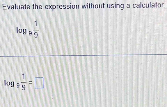 Evaluate the expression without using a calculator.
log _9 1/9 
log _9 1/9 =□