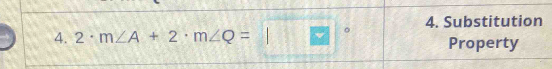 2· m∠ A+2· m∠ Q=□°
4. Substitution 
Property