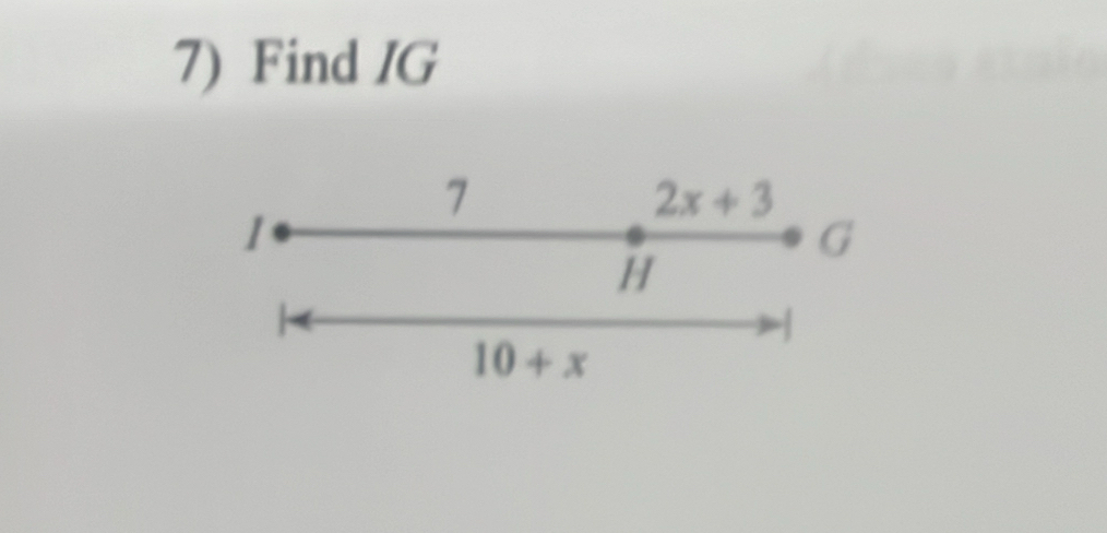 Find IG
7
2x+3
1
G
H
10+x