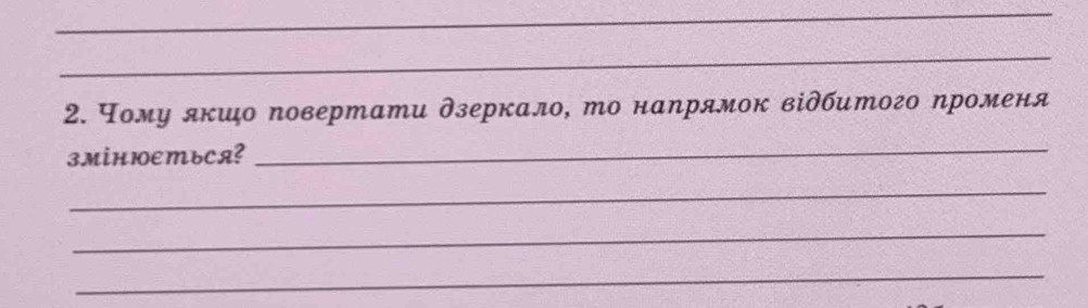 Чому якшдо повертати дзеркало, Мо наΝрямок відбитого ηроменя 
зMіHюеться? 
_ 
_ 
_ 
_