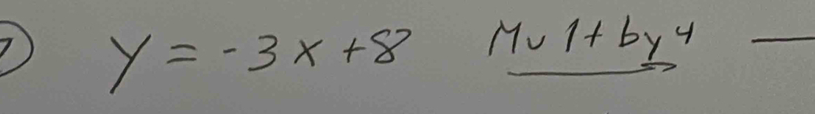 7
y=-3x+8 Mv1+by^4 _