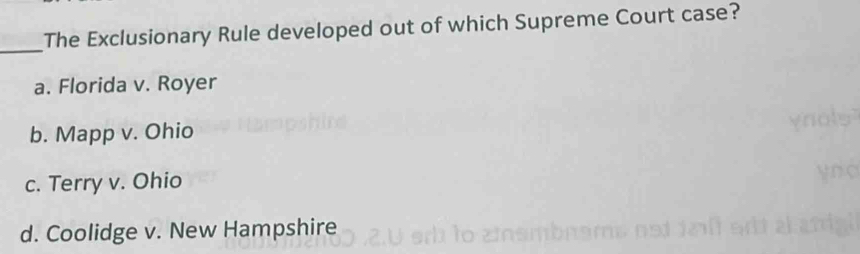 The Exclusionary Rule developed out of which Supreme Court case?
_
a. Florida v. Royer
b. Mapp v. Ohio
c. Terry v. Ohio
d. Coolidge v. New Hampshire mbns