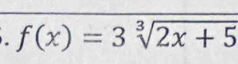 f(x)=3sqrt[3](2x+5)