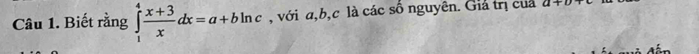 Biết rằng ∈tlimits _1^(4frac x+3)xdx=a+bln c , với a, b, c là các số nguyên. Giá trị cua a+b