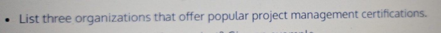List three organizations that offer popular project management certifications.