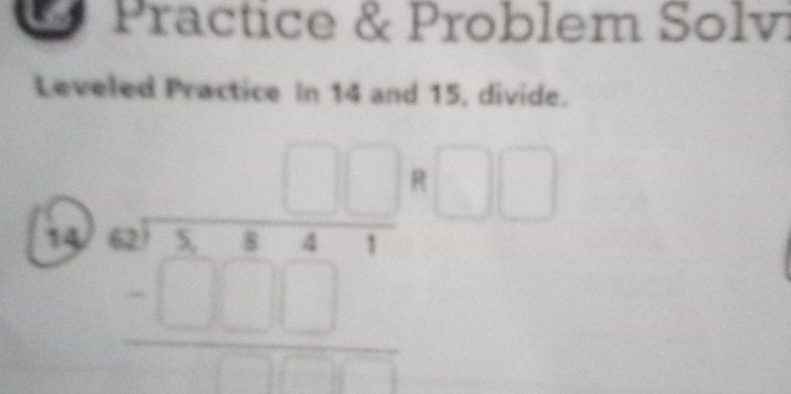 Practice & Problem Solv 
Leveled Practice In 14 and 15, divide. 
14 beginarrayr □  42encloselongdiv 84 -□ □  hline □ □ □ endarray 
□  □