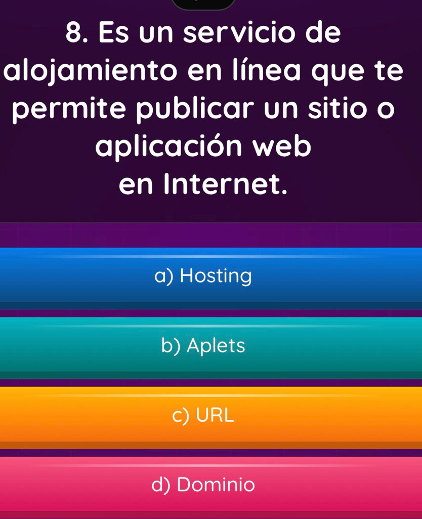 Es un servicio de
alojamiento en línea que te
permite publicar un sitio o
aplicación web
en Internet.
a) Hosting
b) Aplets
c) URL
d) Dominio