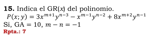 Indica el GR(x) del polinomio.
P(x;y)=3x^(m+1)y^(n-3)-x^(m-1)y^(n-2)+8x^(m+2)y^(n-1)
Si, GA=10, m-n=-1
Rpta.: 7