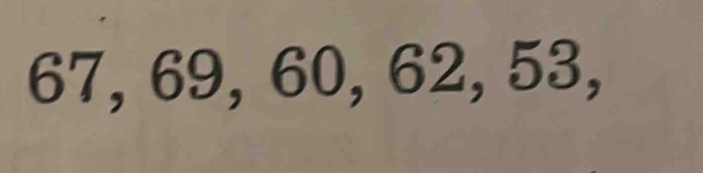 67, 69, 60, 62, 53,