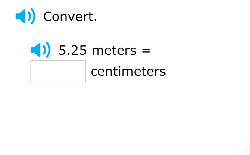 Convert.
5.25 meters =
□ centimeters