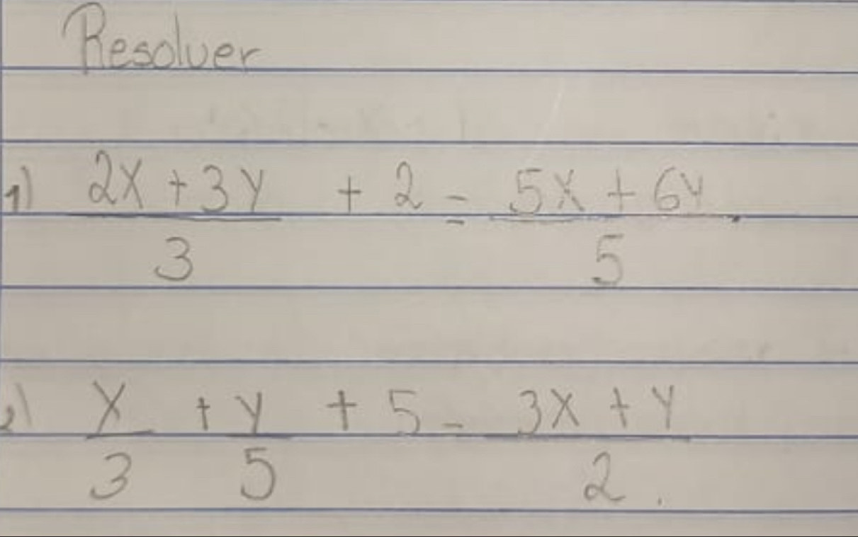 "esolver
 (2x+3y)/3 +2= (5x+6y)/5 ·
 x/3 + y/5 +5= (3x+y)/2 