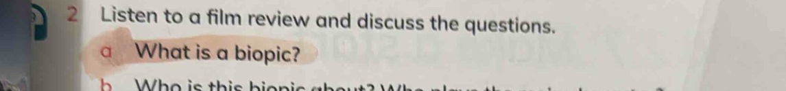 Listen to a film review and discuss the questions. 
a What is a biopic?