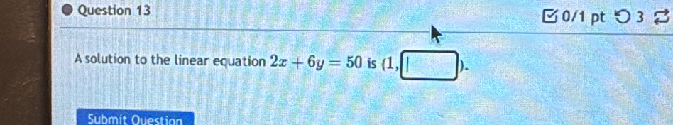 つ 3 % 
A solution to the linear equation 2x+6y=50 is (1,□ ). 
Submit Ouestion