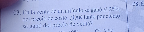 En la venta de un artículo se ganó el 25%
del precio de costo. ¿Qué tanto por ciento 
se ganó del precio de venta? 
CV 30%