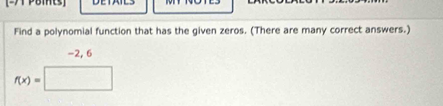 [-/1 Poits] 
Find a polynomial function that has the given zeros. (There are many correct answers.)
-2, 6
f(x)=□