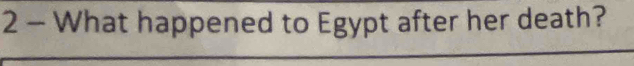 What happened to Egypt after her death?