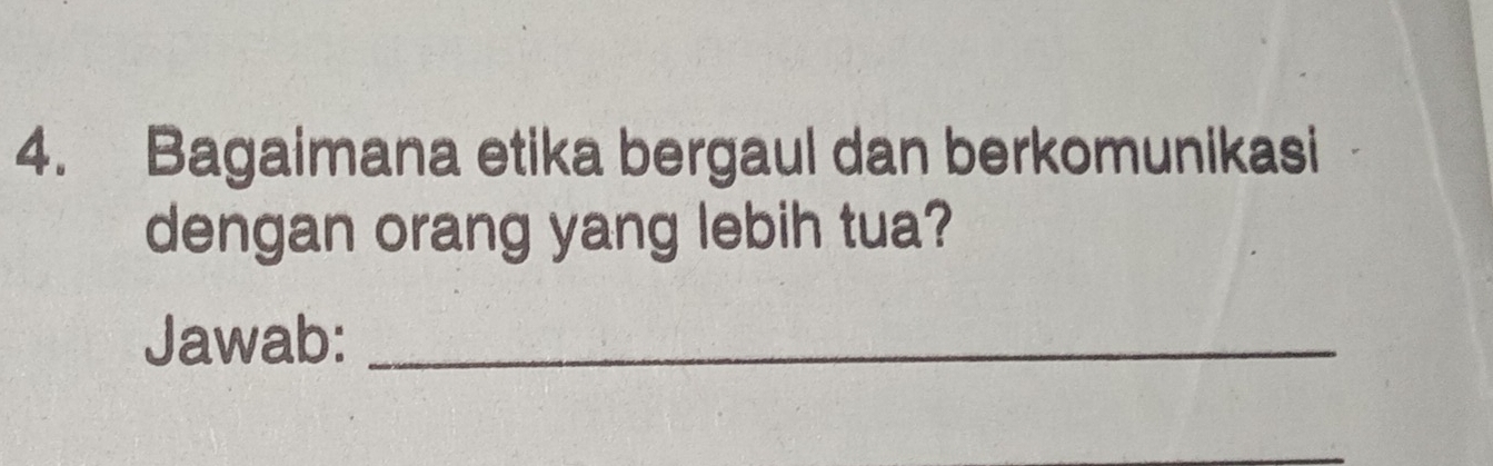 Bagaimana etika bergaul dan berkomunikasi 
dengan orang yang lebih tua? 
Jawab:_