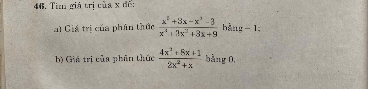 Tìm giá trị của x đế: 
a) Giá trị của phân thức  (x^3+3x-x^2-3)/x^3+3x^2+3x+9  bằng 1; 
b) Giá trị của phân thức  (4x^2+8x+1)/2x^2+x  bằng 0.