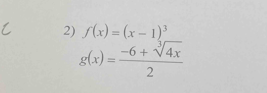 f(x)=(x-1)^3
g(x)= (-6+sqrt[3](4x))/2 