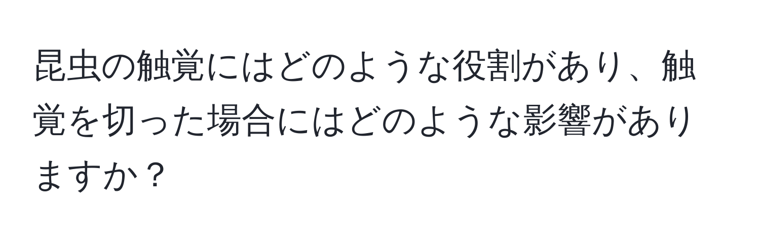 昆虫の触覚にはどのような役割があり、触覚を切った場合にはどのような影響がありますか？