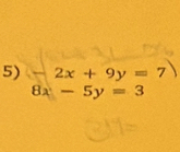 beginarrayr -2x+9y=7 8x-5y=3endarray