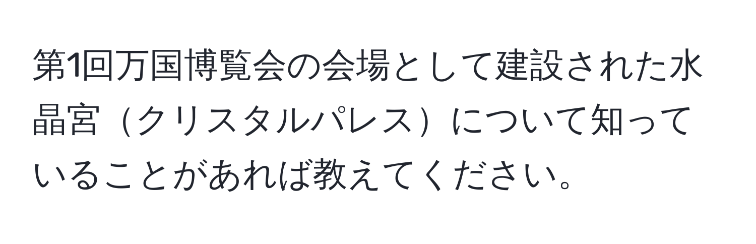 第1回万国博覧会の会場として建設された水晶宮クリスタルパレスについて知っていることがあれば教えてください。