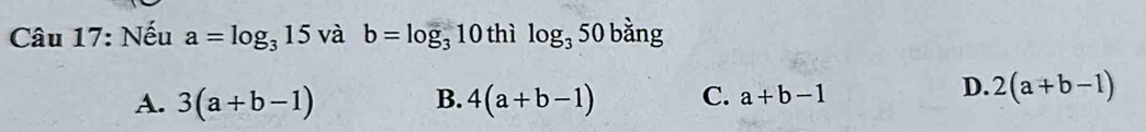 Nếu a=log _315vab=log _310 thì log _350 bằng
A. 3(a+b-1) 4(a+b-1) C. a+b-1
B.
D. 2(a+b-1)