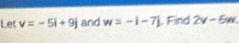 Let v=-5i+9j and w=-i-7j Find 2v-6w.