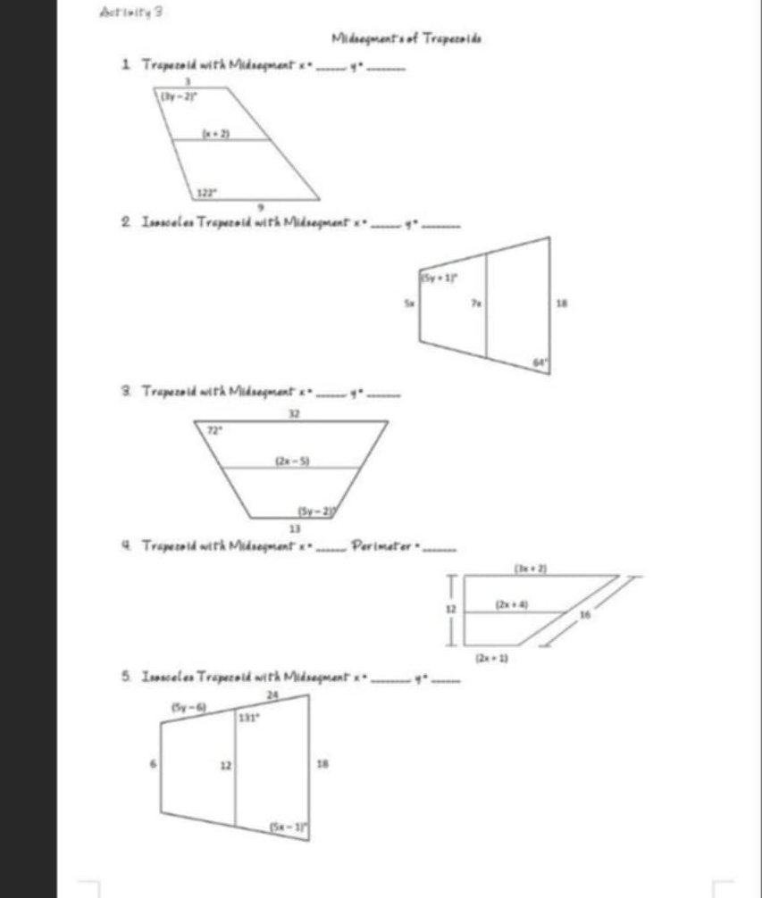 Activity 3
Midsegment's of Trapecoido
1 Trapecoid with Midsagment x° _ y° _
2 Isosceles Trapezoid with Midsegment x° _ y° _
3. Trapezoid with Midsegment x° _ y° _
4. Trapecoid with Midsegment x° _Perimet e!=._
5. Isosceles Trapezoid with Midsegment x° _ y° _