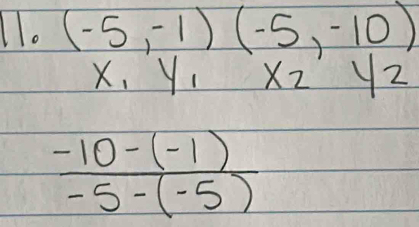 (-5,-1)(-5,-10)
X, y XZ y2
 (-10-(-1))/-5-(-5) 