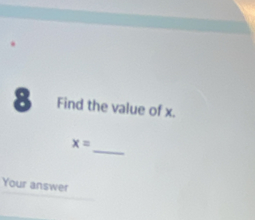 Find the value of x. 
_
x=
Your answer