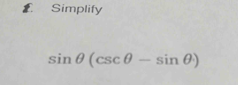 Simplify
sin θ (csc θ -sin θ )