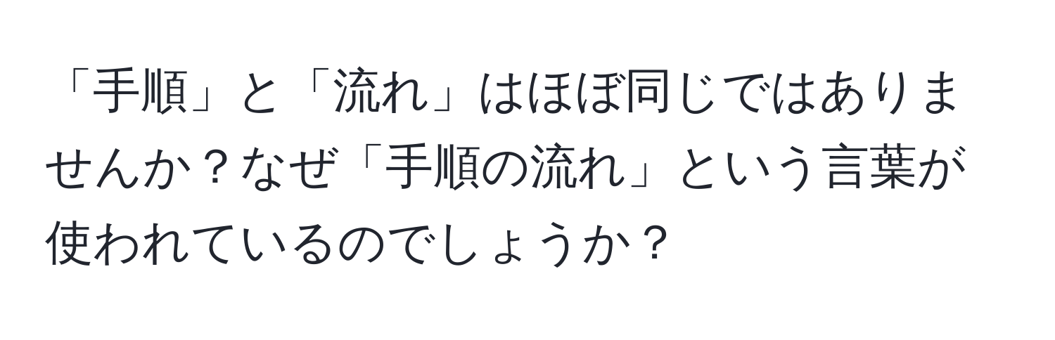 「手順」と「流れ」はほぼ同じではありませんか？なぜ「手順の流れ」という言葉が使われているのでしょうか？