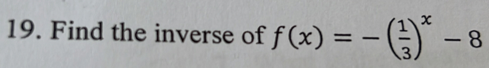 Find the inverse of f(x)=-( 1/3 )^x-8