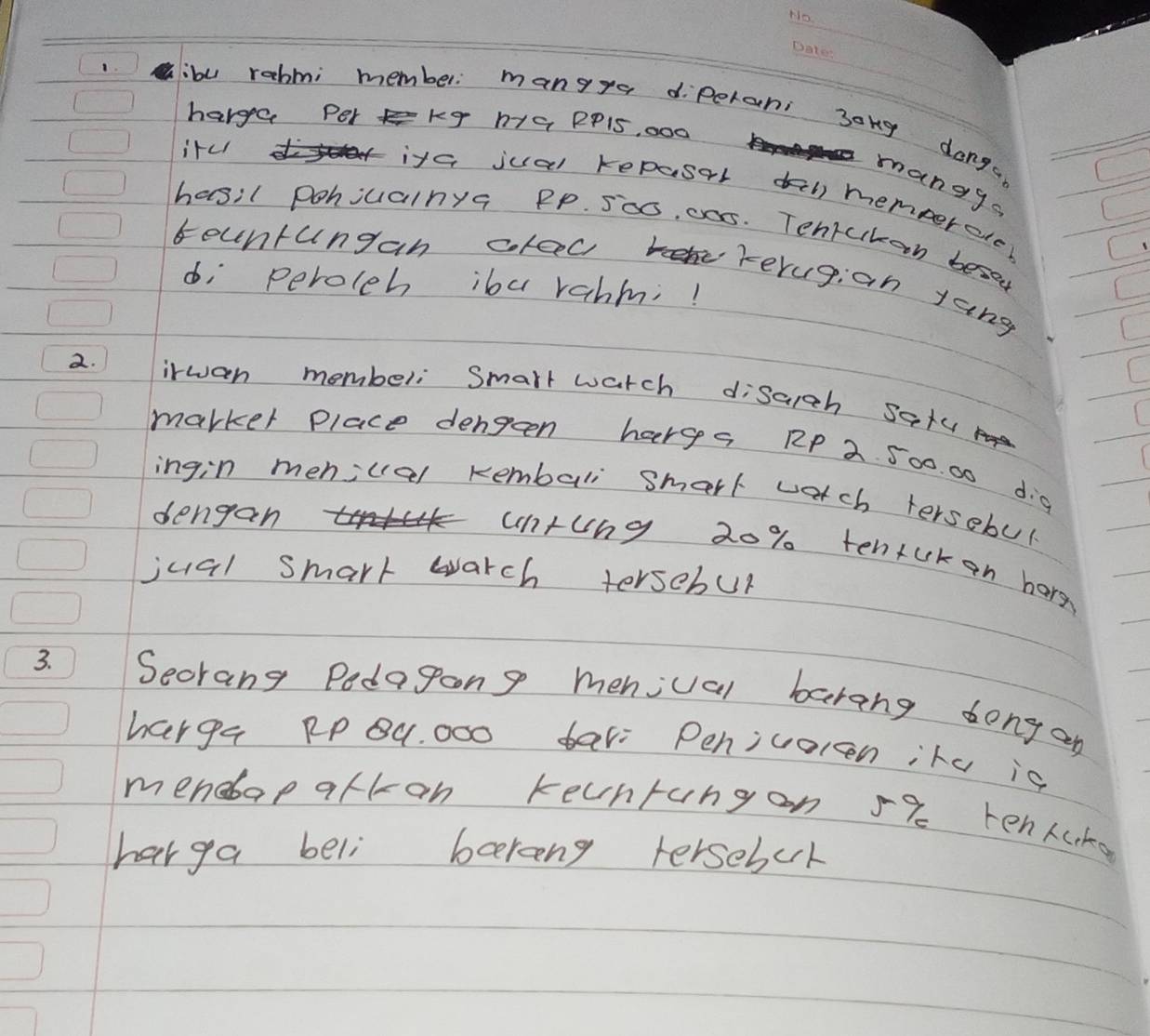 harge Per Kg h9 PP15, 000
ibu rabmi member: mangge d.Perani 3akg donga mangys 
iru 
ita jual repasal tl mempereder 
hasil pohjualnys PP. 500, 005. Tentckan beson 
bountungan ctec 
d; peroleh iba rahmi! 
kerugian yang 
2. irwan mombeli Smart warch disaieh sety 
marker place dengeen hargs RP 2 500. 00 dig 
ingin menival Rembali smert warch tersebul 
dengan untlng 20% tenlukan harg 
jual smark warch tersebup 
3. Secrang Pedagang meniual barang songan 
harga RPB. OO0 tal Penicoren ire is 
menebap afkan keunrungon % tenkcke 
harga beli berng tersebor