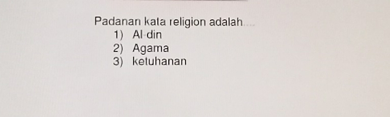 Padanan kata religion adalah..
1) Al-din
2) Agama
3) ketuhanan