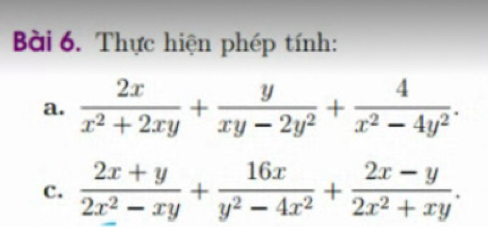 Thực hiện phép tính:
a.  2x/x^2+2xy + y/xy-2y^2 + 4/x^2-4y^2 . 
C.  (2x+y)/2x^2-xy + 16x/y^2-4x^2 + (2x-y)/2x^2+xy .