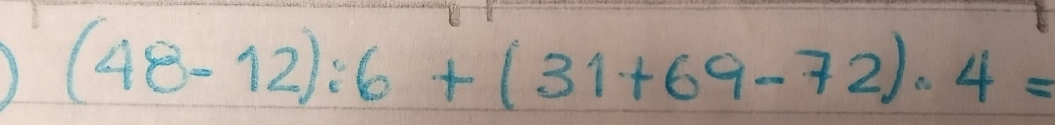 (48-12):6+(31+69-72)· 4=