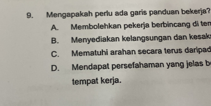 Mengapakah perlu ada garis panduan bekerja?
A. Membolehkan pekerja berbincang di ten
B. Menyediakan kelangsungan dan kesak
C. Mematuhi arahan secara terus daripad
D. Mendapat persefahaman yang jelas b
tempat kerja.