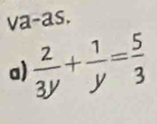 va-as. 
a)  2/3y + 1/y = 5/3 