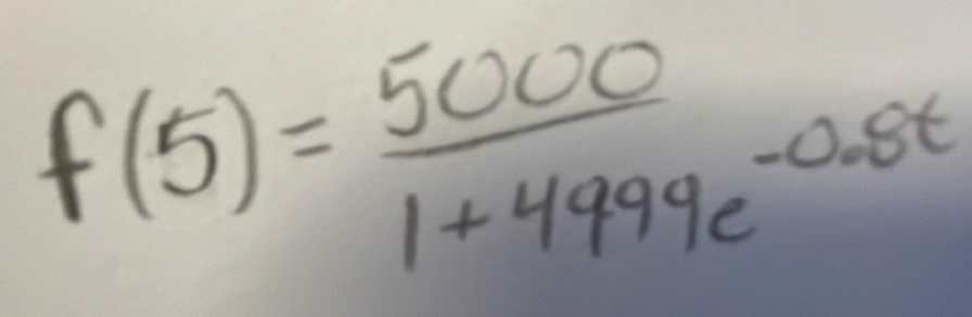 f(5)= 5000/1+4999e^(-0.8t) 