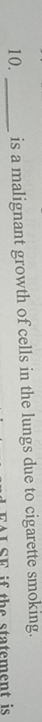 is a malignant growth of cells in the lungs due to cigarette smoking. 
S F the statement is