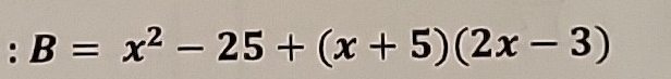 B=x^2-25+(x+5)(2x-3)