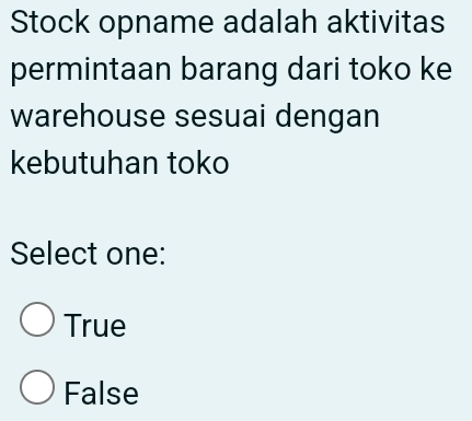 Stock opname adalah aktivitas
permintaan barang dari toko ke
warehouse sesuai dengan
kebutuhan toko
Select one:
True
False